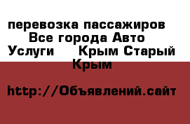 перевозка пассажиров - Все города Авто » Услуги   . Крым,Старый Крым